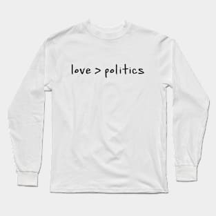 Love > Politics | Love Is Greater Than Politics Long Sleeve T-Shirt